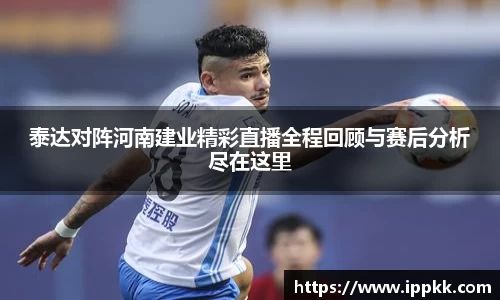 泰达对阵河南建业精彩直播全程回顾与赛后分析尽在这里