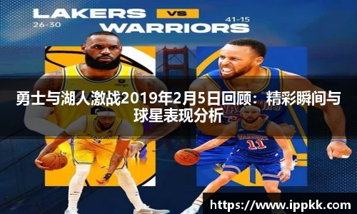 勇士与湖人激战2019年2月5日回顾：精彩瞬间与球星表现分析