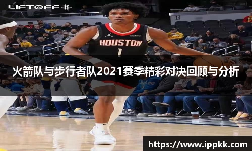 火箭队与步行者队2021赛季精彩对决回顾与分析